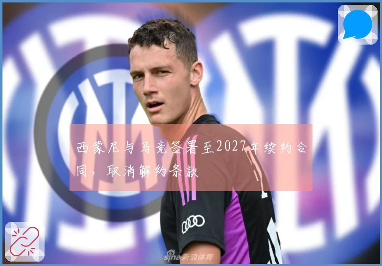 西蒙尼与马竞签署至2027年续约合同，取消解约条款