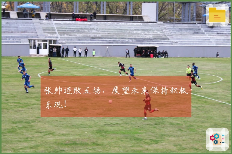 张帅连败五场，展望未来保持积极乐观！
